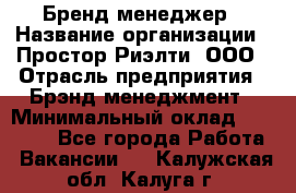 Бренд-менеджер › Название организации ­ Простор-Риэлти, ООО › Отрасль предприятия ­ Брэнд-менеджмент › Минимальный оклад ­ 70 000 - Все города Работа » Вакансии   . Калужская обл.,Калуга г.